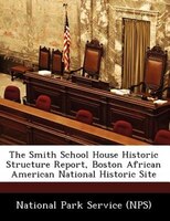 The Smith School House Historic Structure Report, Boston African American National Historic Site