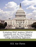 Evaluating Usaf Academy (usafa) Candidates And Air Force Reserve Officer Training Corps (afrotc) College Scholarship Applicants