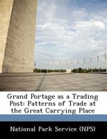 Grand Portage As A Trading Post: Patterns Of Trade At The Great Carrying Place