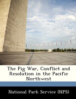The Pig War, Conflict And Resolution In The Pacific Northwest