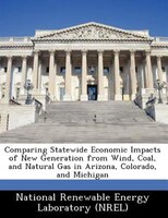 Comparing Statewide Economic Impacts Of New Generation From Wind, Coal, And Natural Gas In Arizona, Colorado, And Michigan