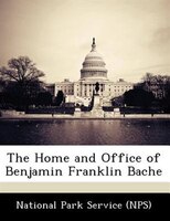 The Home And Office Of Benjamin Franklin Bache