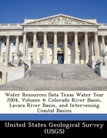 Water Resources Data Texas Water Year 2004, Volume 4: Colorado River Basin, Lavaca River Basin, And Intervening Coastal Basins