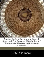 Nuclear Safety Review And Launch Approval For Space Or Missile Use Of Radioactive Material And Nuclear Systems