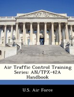 Air Traffic Control Training Series: An/tpx-42a Handbook