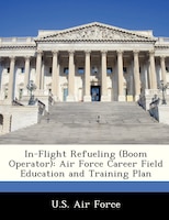 In-flight Refueling (boom Operator): Air Force Career Field Education And Training Plan