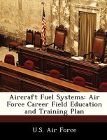 Aircraft Fuel Systems: Air Force Career Field Education And Training Plan