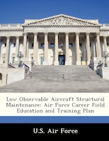 Low Observable Aircraft Structural Maintenance: Air Force Career Field Education And Training Plan