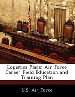 Logistics Plans: Air Force Career Field Education And Training Plan