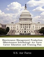 Maintenance Management Production (maintenance Scheduling): Air Force Career Education And Training Plan