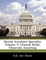 Dental Assistant Specialty Volume 3: Clinical Skills, Chairside Assisting