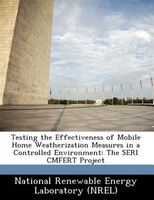 Testing The Effectiveness Of Mobile Home Weatherization Measures In A Controlled Environment: The Seri Cmfert Project