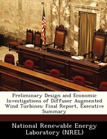 Preliminary Design And Economic Investigations Of Diffuser Augmented Wind Turbines: Final Report, Executive Summary