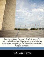 Leasing Non-excess Usaf Aircraft, Aircraft-related Equipment And Other Personal Property To Non-government Organizations