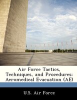 Air Force Tactics, Techniques, And Procedures: Aeromedical Evacuation (ae)