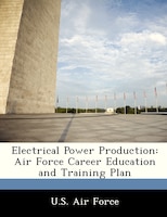 Electrical Power Production: Air Force Career Education And Training Plan