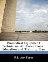 Biomedical Equipment Technician: Air Force Career Education And Training Plan