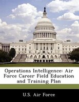 Operations Intelligence: Air Force Career Field Education And Training Plan