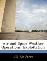 Air And Space Weather Operations: Exploitation