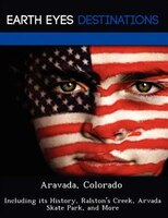 Aravada, Colorado: Including Its History, Ralston's Creek, Arvada Skate Park, And More
