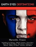 Marseille, France: Including Its History, Musée Contini, Vieux-port, Phare De Sainte Marie, The Panier, Palais De La B