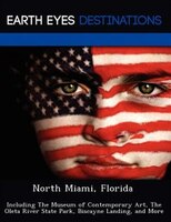 North Miami, Florida: Including The Museum Of Contemporary Art, The Oleta River State Park, Biscayne Landing, And More