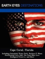 Cape Coral, Florida: Including Sunsplash Water Park, Barbara P. Mann Performing Arts Hall, The Four Mile Cove Ecological