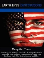 Mesquite, Texas: Including Its History, The Amc 30 Mesquite Theater Complex, The Mesquite Championship Rodeo, The Bi