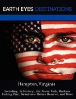 Hampton,virginia: Including Its History, Air Power Park, Buckroe Fishing Pier, Grandview Nature Reserve, And More