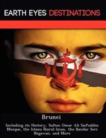 Brunei: Including Its History, Sultan Omar Ali Saifuddin Mosque, The Istana Nurul Iman, The Bandar Seri Beg