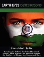 Ahmedabad, India: Including Its History, The Calico Museum Of Textiles, Adalaj Stepwell, The Sabarmati Ashram, The Si