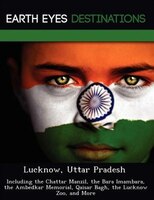 Lucknow, Uttar Pradesh: Including The Chattar Manzil, The Bara Imambara, The Ambedkar Memorial, Qaisar Bagh, The Lucknow Zo