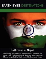 Kathmandu, Nepal: Including Its History, The National Museum Of Nepal, The Pashupathinath Temple, The Amitabh Monaste