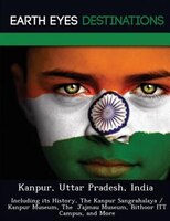 Kanpur, Uttar Pradesh, India: Including Its History, The Kanpur Sangrahalaya / Kanpur Museum, The  Jajmau Museum, Bithoor Itt Cam