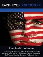 Pine Bluff, Arkansas: Including Its History, The Harbor City Gumbo Festival, Pine Bluff Convention Center, Pine Bluff Jef
