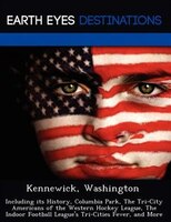 Kennewick, Washington: Including Its History, Columbia Park, The Tri-city Americans Of The Western Hockey League, The Indo