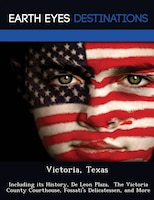 Victoria, Texas: Including Its History, De Leon Plaza,  The Victoria County Courthouse, Fossati's Delicatessen, And
