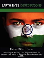 Patna, Bihar, India: Including Its History, The Pilgrim Centres Of Vaishali, The Ruins At Kumhrar, Patna Planetarium, An