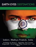 Indore, Madhya Pradesh, India: Including Its History,  Digambar Jain Temple,  Deoguradia,  Devas Bypass Road, Gomat Giri , And Mor