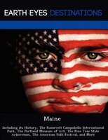 Maine: Including Its History, The Roosevelt Campobello International Park, The Portland Museum Of Art, The