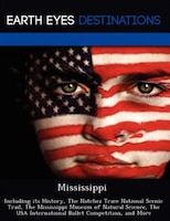Mississippi: Including Its History, The Natchez Trace National Scenic Trail, The Mississippi Museum Of Natural S