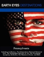Pennsylvania: Including Its History, The Independence National Historical Park, The Philadelphia Museum Of Art, T