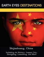 Shijiazhuang, China: Including Its History, Luquan City, Zhengding, Luancheng, And More
