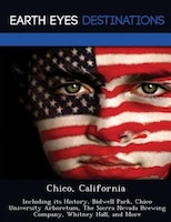Chico, California: Including Its History, Bidwell Park, Chico University Arboretum, The Sierra Nevada Brewing Company,