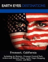Fremont, California: Including Its History, Fremont Central Park, Ardenwood Historic Farm, Little Taipei Shopping Center