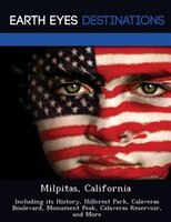 Milpitas, California: Including Its History, Hillcrest Park, Calaveras Boulevard, Monument Peak, Calaveras Reservoir, And