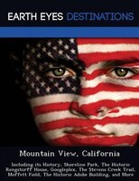 Mountain View, California: Including Its History, Shoreline Park, The Historic Rengstorff House, Googleplex, The Stevens Creek