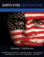 Oxnard, California: Including Its History, Ventura Harbor, The Murphy Auto Museum, The Petit Playhouse, And More
