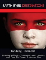 Bandung, Indonesia: Including Its History, Cihampelas Street,  Bandung Indah Plaza, The Pasupati Bridge, And More