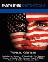 Torrance, California: Including Its History, Wilson Park, The Torrance Farmer's Market, The Madrona Marsh Wildlife Preser